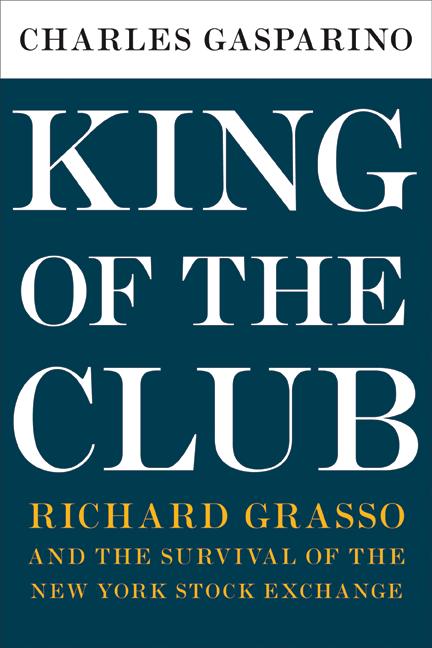 Charles Gasparino/King Of The Club@Richard Grasso And The Survival Of The New York S